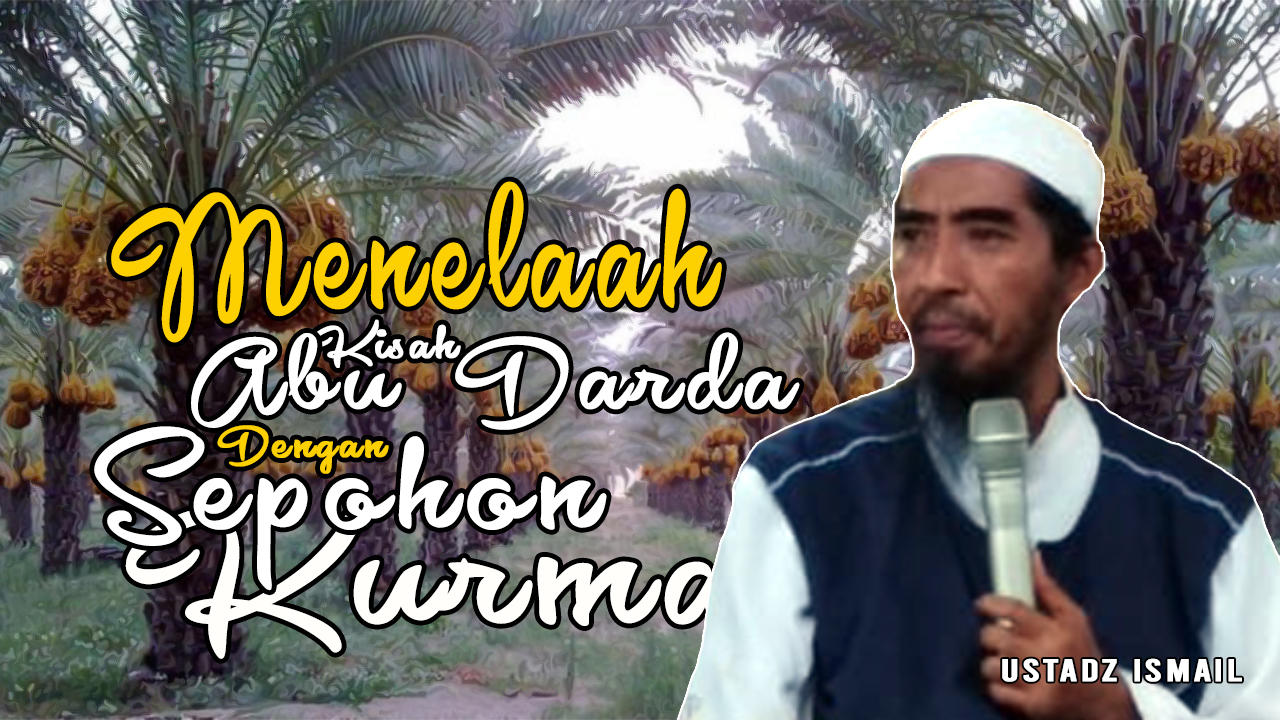 (Video) Menelaah Kisah Abu Darda Dengan Sepohon Kurma Ustadz Ismail